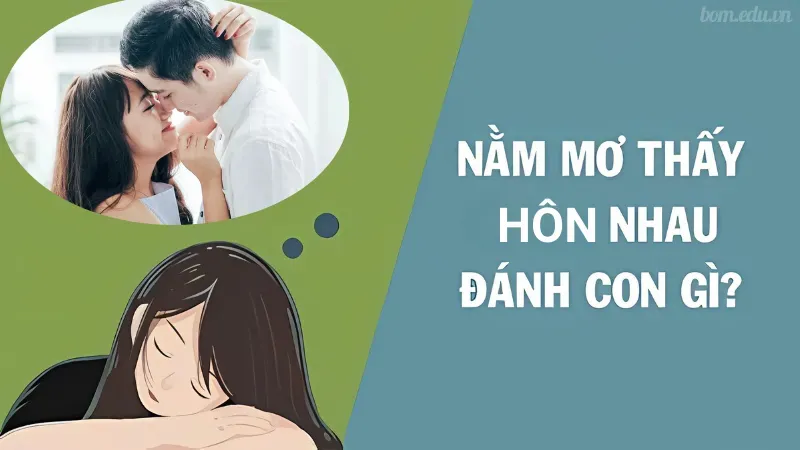 Giấc mơ hôn nhau đánh con gì?