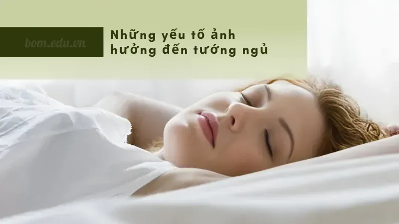 Những yếu tố ảnh hưởng đến tướng ngủ