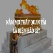 Nằm mơ thấy quan tài báo hiệu điềm gì trong cuộc sống?
