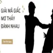 Giải mã giấc nằm mơ đánh nhau báo hiệu điềm gì trong đời