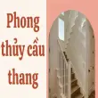Phong thủy cầu thang mở đường tiền tài thịnh vượng