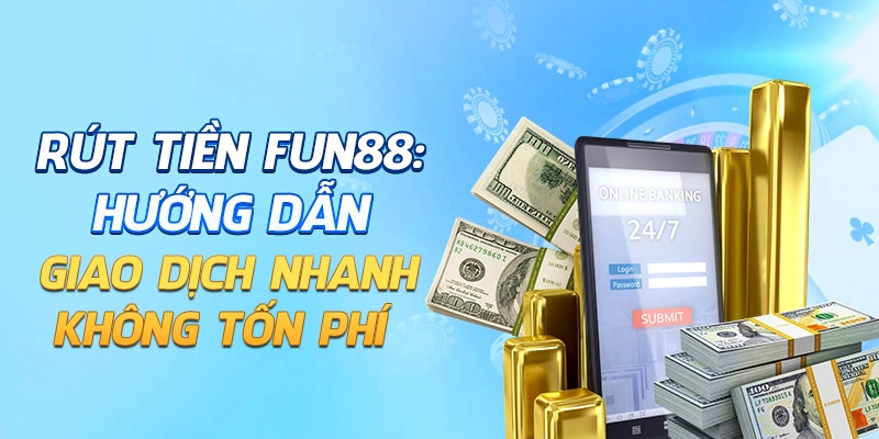 Xác minh tài khoản dễ dàng để rút tiền Fun88.