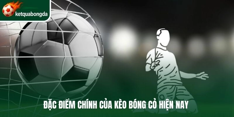 Đặc điểm chính của kèo bóng cỏ hiện nay 