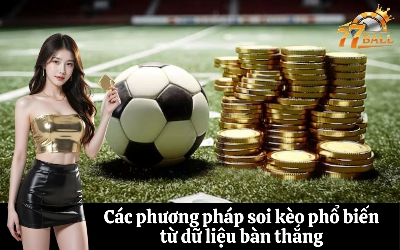 Các phương pháp soi kèo phổ biến từ dữ liệu bàn thắng