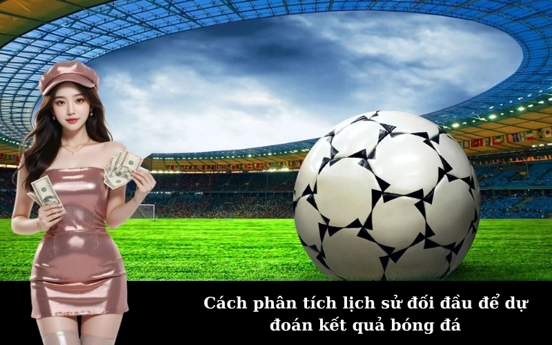 Tầm quan trọng của lịch sử đối đầu trong dự đoán bóng đá