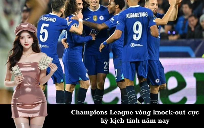 Tổng Quan Về Vòng Đấu Loại Trực Tiếp C1 Đầy Cảm Xúc