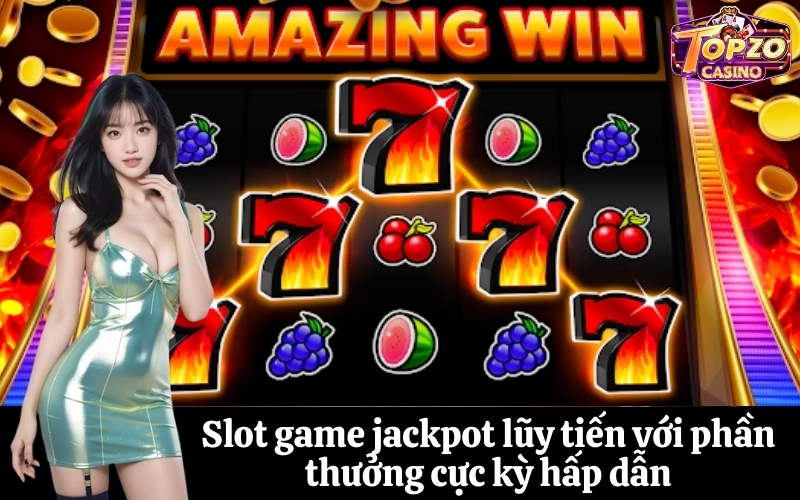 Slot game jackpot lũy tiến với phần thưởng cực kỳ hấp dẫn