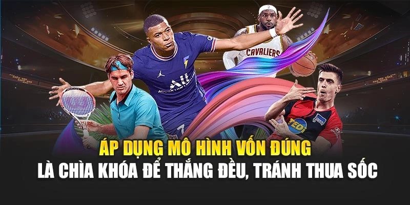 Áp dụng mô hình vốn đúng là chìa khóa để thắng đều, tránh thua sốc