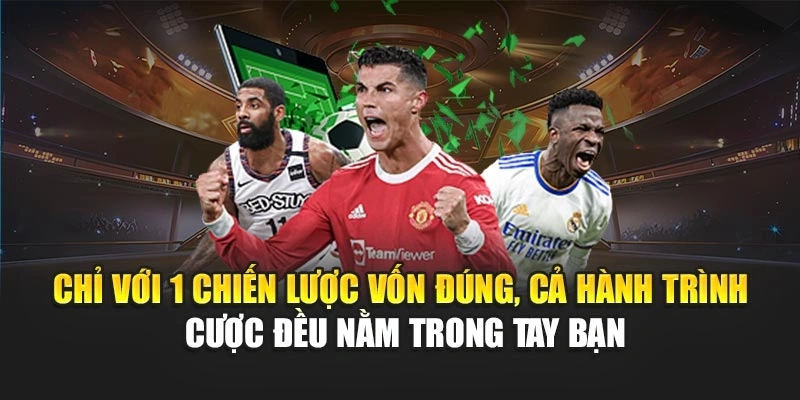 Chỉ với 1 chiến lược vốn đúng, cả hành trình cược đều nằm trong tay bạn
