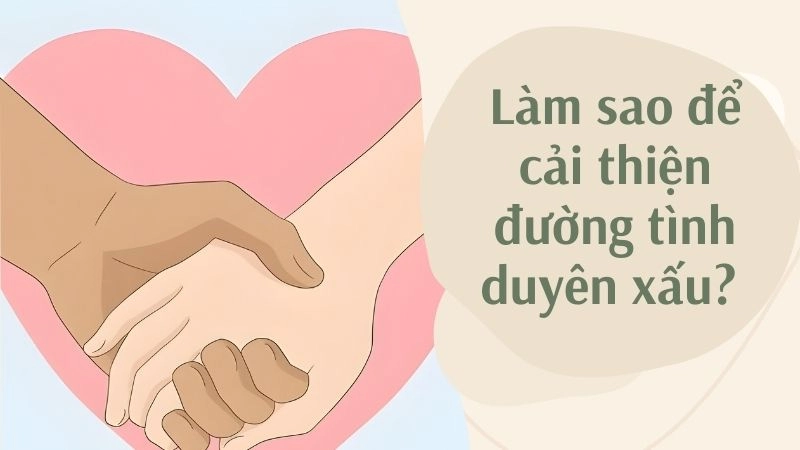Làm sao để cải thiện đường tình duyên xấu? 