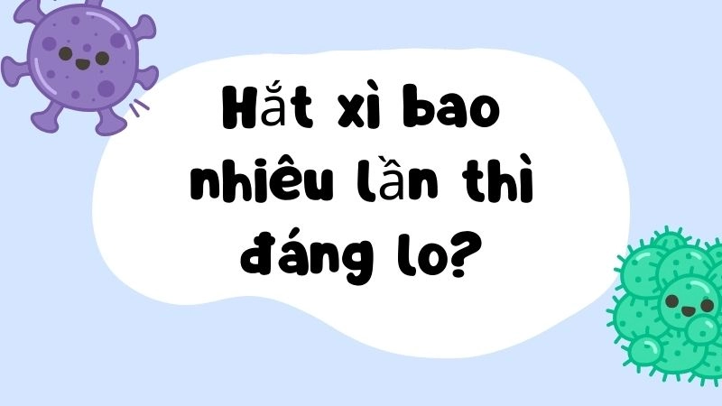 Hắt xì bao nhiêu lần thì đáng lo? Bác sĩ trả lời 