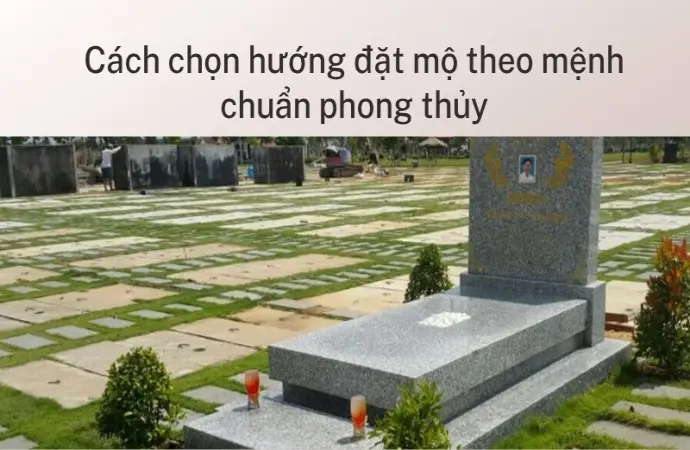 Cách chọn hướng đặt mộ theo mệnh chuẩn phong thủy Việt Nam