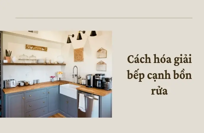 Cách hóa giải bếp cạnh bồn rửa giúp tăng năng lượng tích cực