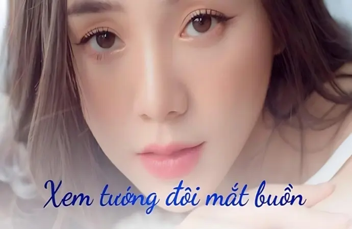 Tướng người có đôi mắt buồn thể hiện điều gì về vận khí