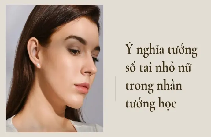 Tướng tai nhỏ nữ nói lên điều gì về vận mệnh và tính cách