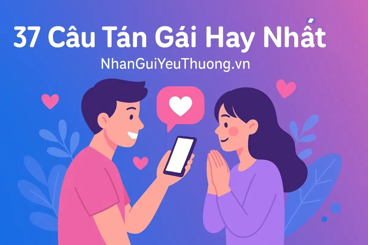 37 Mẫu Câu Tán Gái Bá Đạo Khiến Crush "Đổ" Ngay Lập Tức 2026