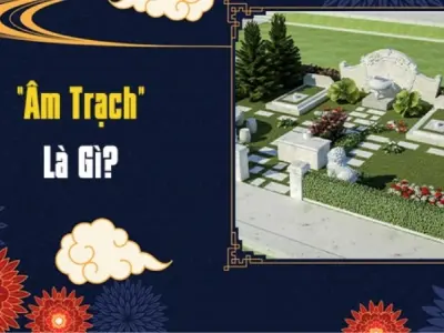Âm trạch là gì? Mẹo chọn âm trạch tốt để mang lại may mắn