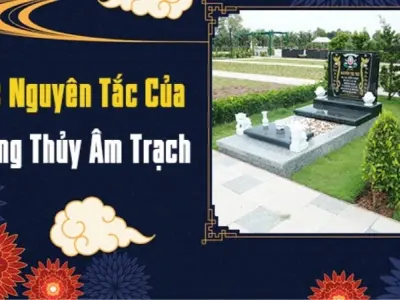 Nguyên tắc phong thủy âm trạch giúp bảo vệ tài vận con cháu