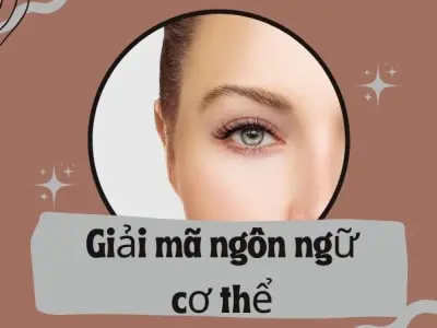Giải mã ngôn ngữ cơ thể nâng tầm kỹ năng giao tiếp